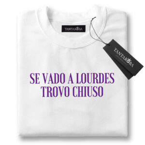 T-Shirt - Se vado a Lourdes trovo chiuso